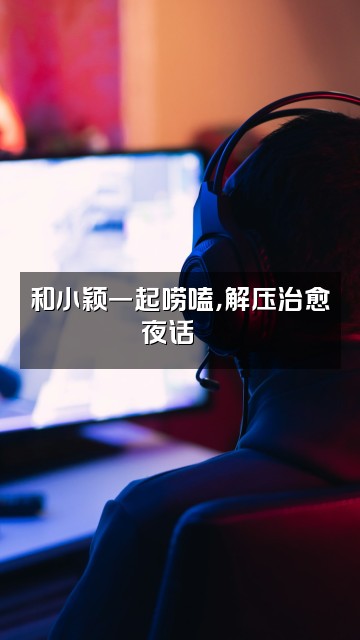 抖音小颖（轻语助眠）视频封面：和小颖一起唠嗑，解压治愈夜话💬